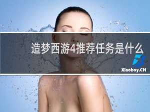 造梦西游4推荐任务是什么