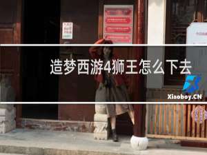 造梦西游4狮王怎么下去