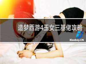 造梦西游4玉女三基佬攻略