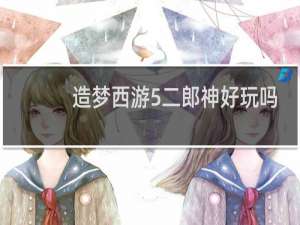 造梦西游5二郎神好玩吗