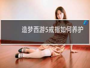 造梦西游5戒指如何养护