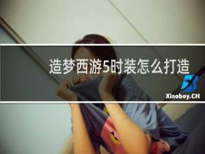 造梦西游5时装怎么打造