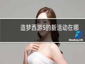 造梦西游5的新活动在哪
