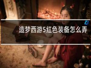 造梦西游5红色装备怎么弄