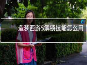 造梦西游5解锁技能怎么用