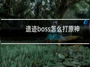 遗迹boss怎么打原神