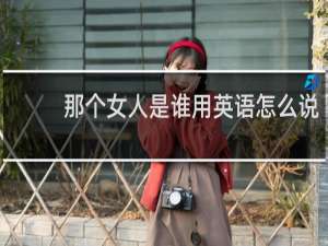 那个女人是谁用英语怎么说