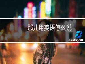 那儿用英语怎么说