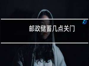邮政储蓄几点关门