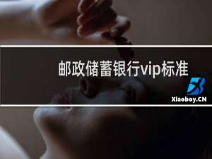 邮政储蓄银行vip标准