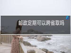 邮政定期可以跨省取吗