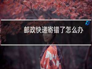 邮政快递寄错了怎么办