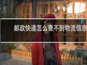 邮政快递怎么查不到物流信息