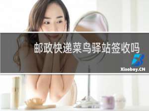 邮政快递菜鸟驿站签收吗