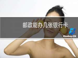 邮政能办几张银行卡