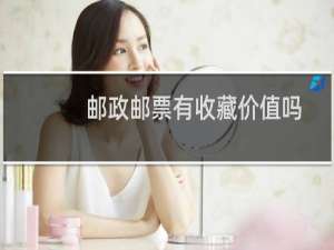 邮政邮票有收藏价值吗