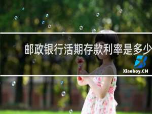 邮政银行活期存款利率是多少