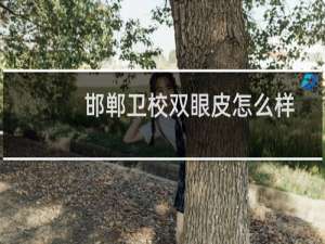 邯郸卫校双眼皮怎么样