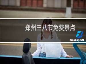 郑州三八节免费景点