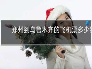郑州到乌鲁木齐的飞机票多少钱