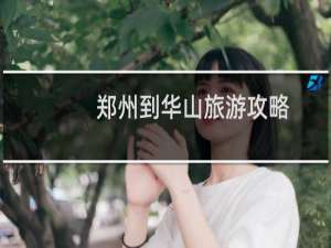 郑州到华山旅游攻略