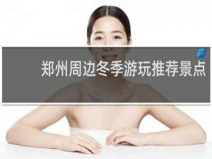 郑州周边冬季游玩推荐景点