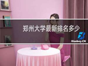 郑州大学最新排名多少位 非985大学中排名第59