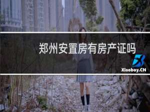 郑州安置房有房产证吗