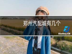 郑州汽配城有几个