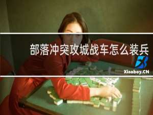 部落冲突攻城战车怎么装兵