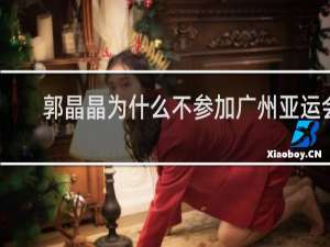 郭晶晶为什么不参加广州亚运会