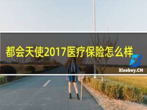 都会天使2017医疗保险怎么样