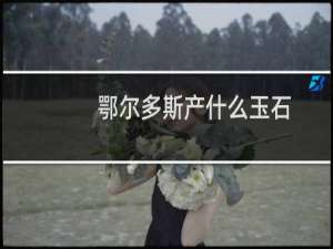 鄂尔多斯产什么玉石