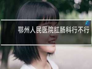鄂州人民医院肛肠科行不行