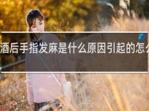 酒后手指发麻是什么原因引起的怎么治疗