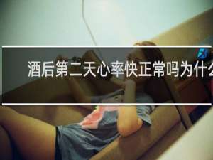 酒后第二天心率快正常吗为什么