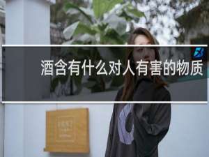 酒含有什么对人有害的物质