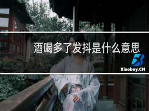 酒喝多了发抖是什么意思