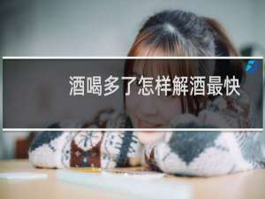 酒喝多了怎样解酒最快