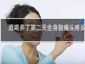 酒喝多了第二天全身酸痛头疼头晕