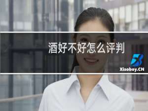 酒好不好怎么评判
