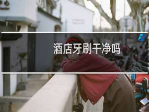 酒店牙刷干净吗