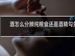 酒怎么分辨纯粮食还是酒精勾兑
