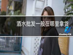酒水批发一般在哪里拿货