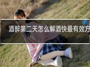 酒醉第二天怎么解酒快最有效方便