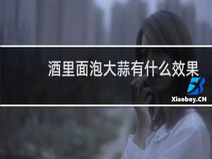 酒里面泡大蒜有什么效果