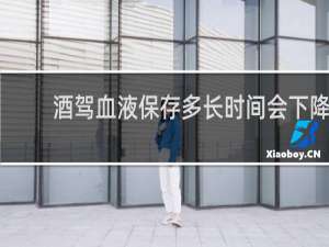 酒驾血液保存多长时间会下降