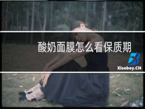 酸奶面膜怎么看保质期