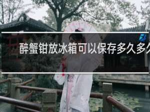 醉蟹钳放冰箱可以保存多久多久
