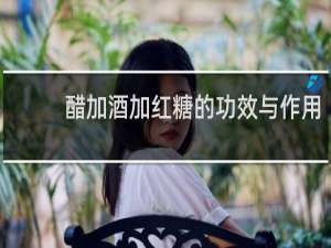醋加酒加红糖的功效与作用